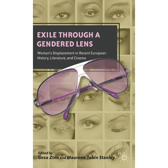 Exile Through a Gendered Lens: Women's Displacement in Recent European History, Literature, and Cinema, (Hardcover)