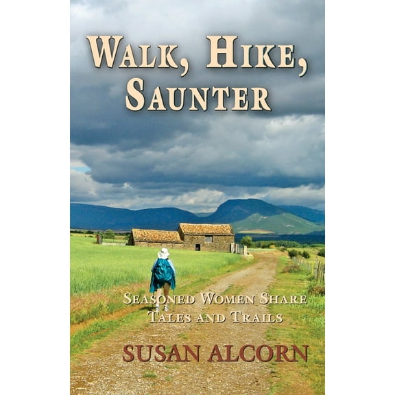 Walk, Hike, Saunter: Seasoned Women Share Tales and Trails, (Paperback)
