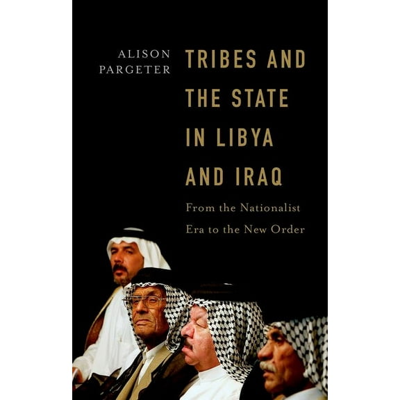 Tribes and the State in Libya and Iraq: From the Nationalist Era to the New Order, (Hardcover)