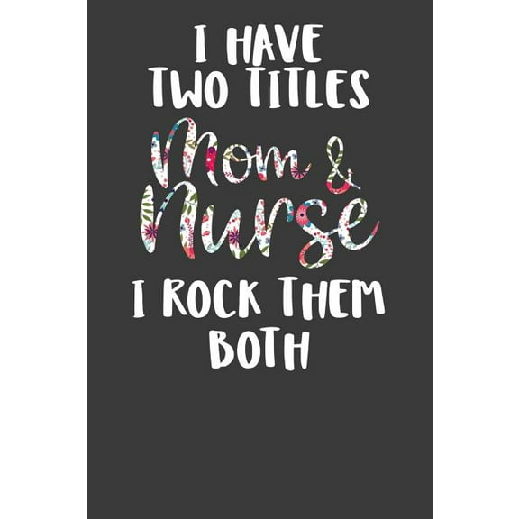 I Have Two Titles Mom and Nurse I Rock Them Both: Nursing Pro Mommy Gift (Paperback)