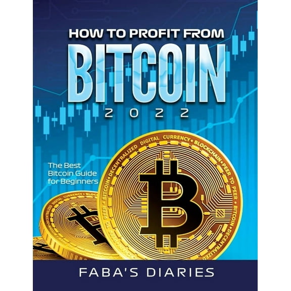 How to Profit from Bitcoin 2022: The Best Bitcoin Guide for Beginners, (Paperback)