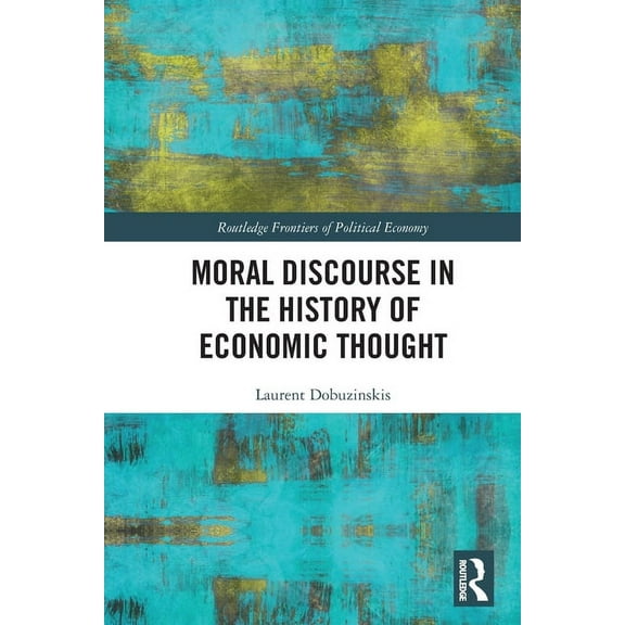 Routledge Frontiers of Political Economy Moral Discourse in the History of Economic Thought, (Paperback)