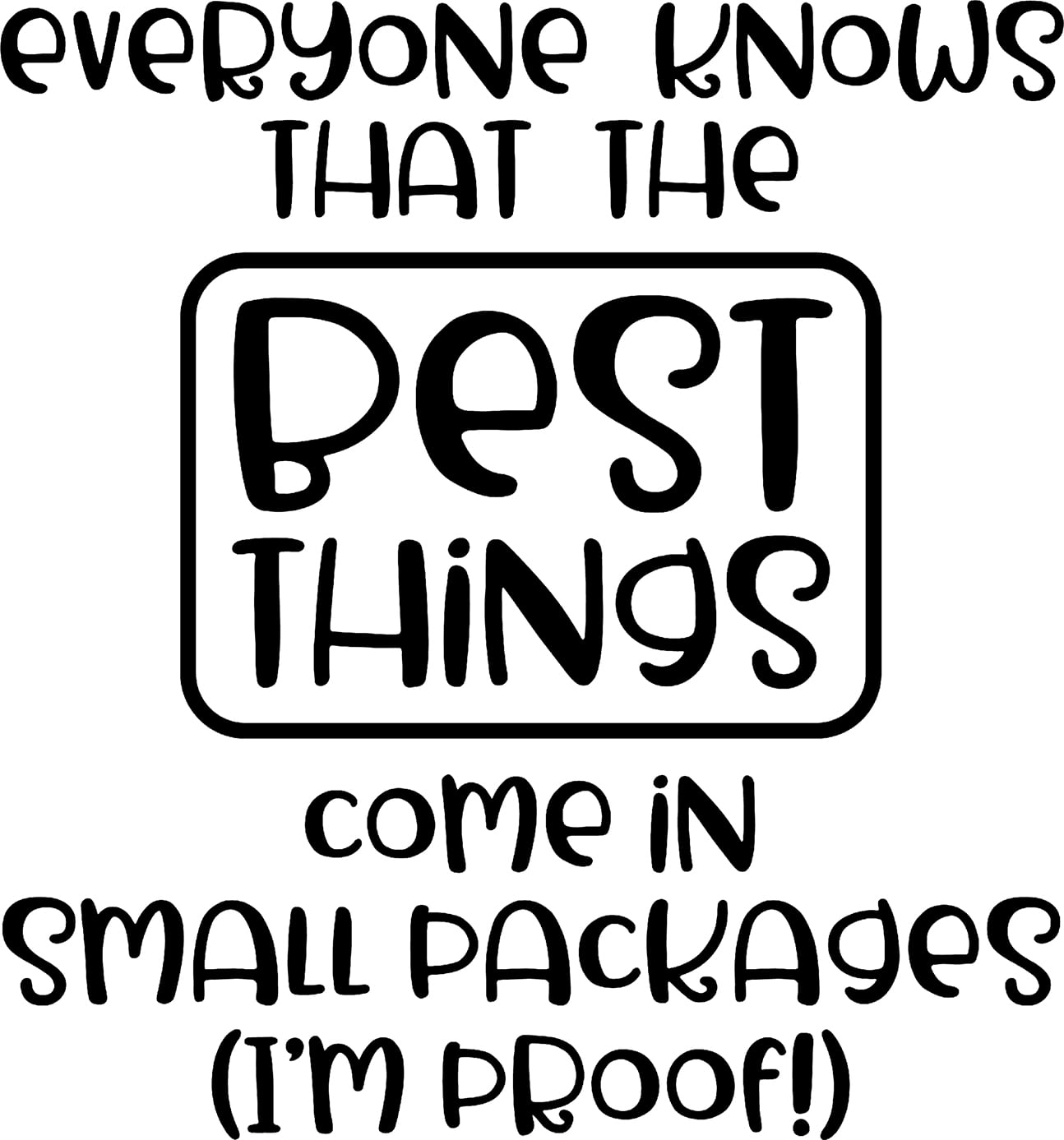 Everyone Knows That The Best Things Come In Small Packages Funny Wall