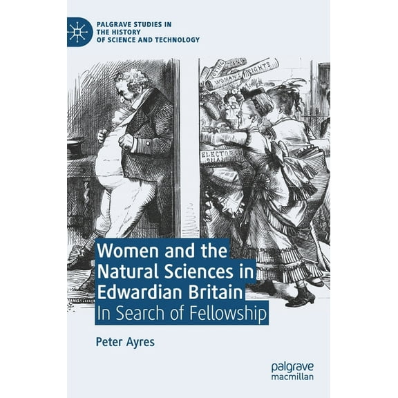Palgrave Studies in the History of Scien Women and the Natural Sciences in Edwardian Britain: In Search of Fellowship, (Hardcover)