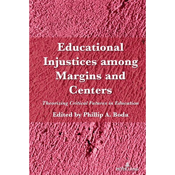 Counterpoints Educational Injustices among Margins and Centers: Theorizing Critical Futures in Education, Book 546, (Hardcover)