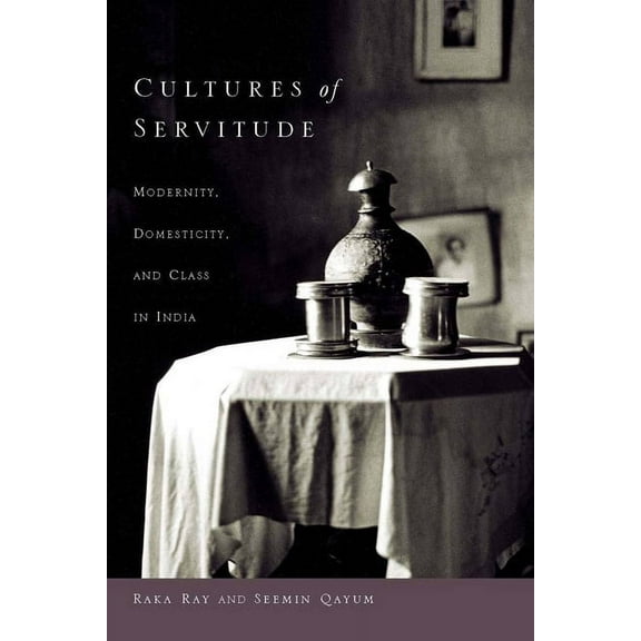 Cultures of Servitude : Modernity, Domesticity, and Class in India (Hardcover)