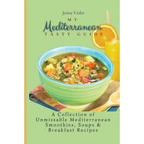 My Mediterranean Tasty Guide: A Collection of Unmissable Mediterranean Smoothies, Soups & Breakfast Recipes, (Paperback)