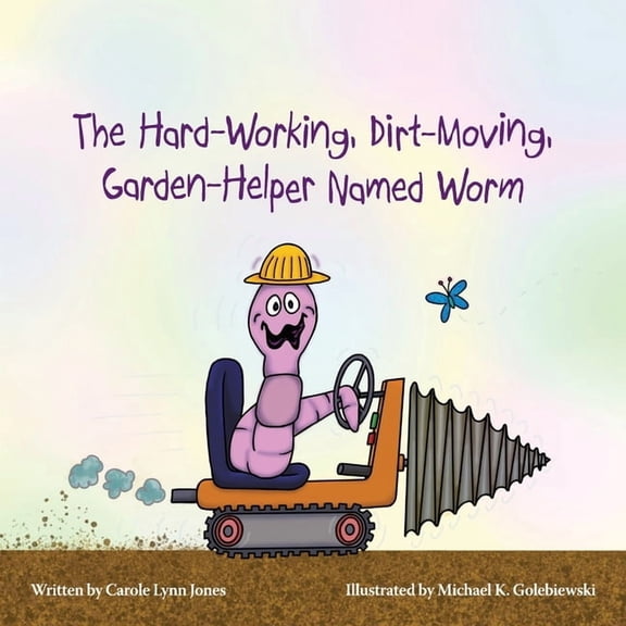 The Hard-Working, Dirt-Moving, Garden-Helper Named Worm, (Paperback)