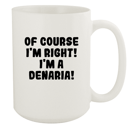 

Of Course I m Right! I m A Denaria! - Ceramic 15oz White Mug White