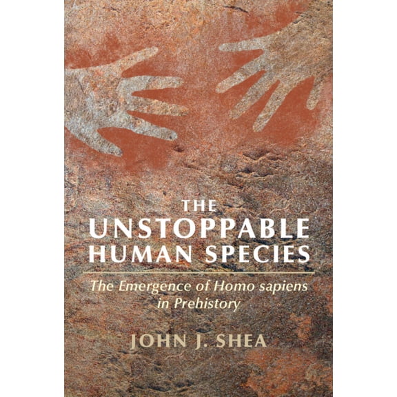 The Unstoppable Human Species: The Emergence of Homo Sapiens in Prehistory, (Hardcover)
