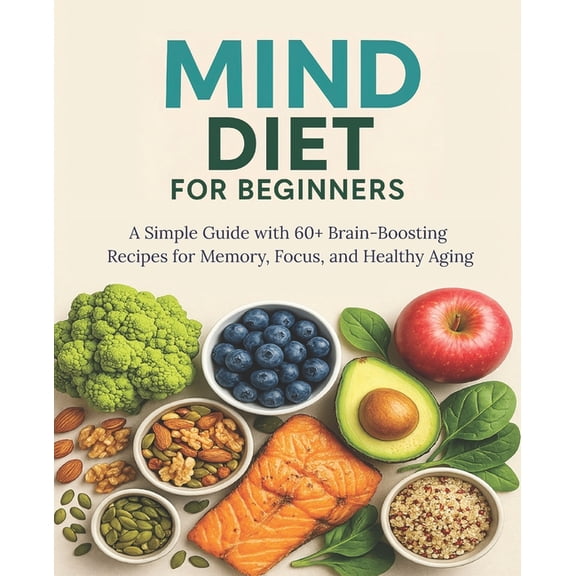 MIND Diet for Beginners: A Simple Guide with 60  Brain-Boosting Recipes for Memory, Focus, and Healthy Aging, (Paperback)