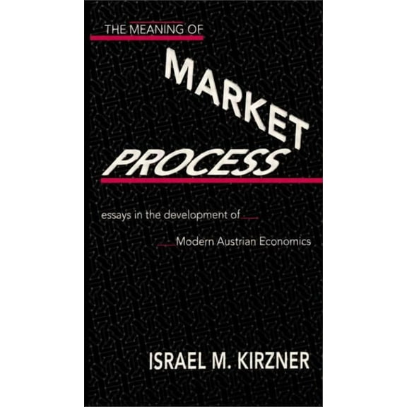 Routledge Foundations of the Market Econ The Meaning of the Market Process: Essays in the Development of Modern Austrian Economics, (Paperback)