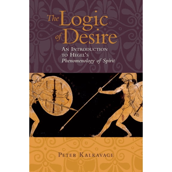 The Logic of Desire: An Introduction to Hegel's Phenomenology of Spirit, (Paperback)