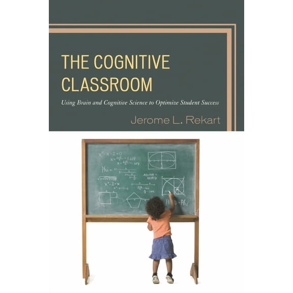 The Cognitive Classroom: Using Brain and Cognitive Science to Optimize Student Success, (Paperback)