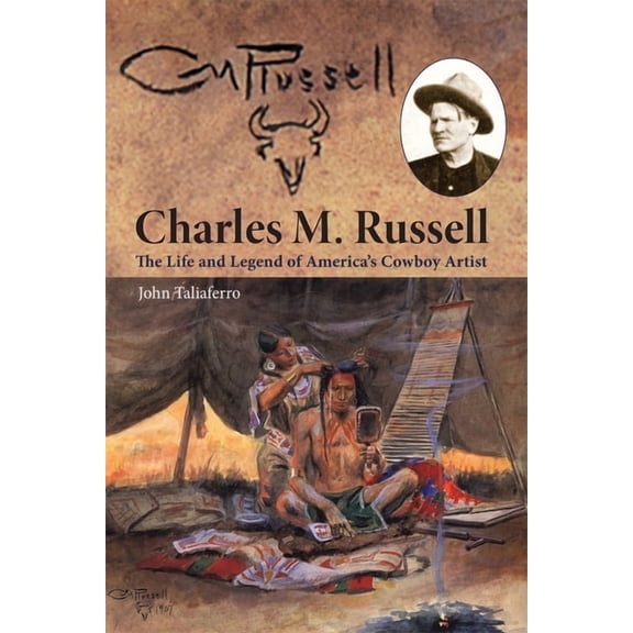 Charles M. Russell: The Life and Legend of America's Cowboy Artist, (Paperback)