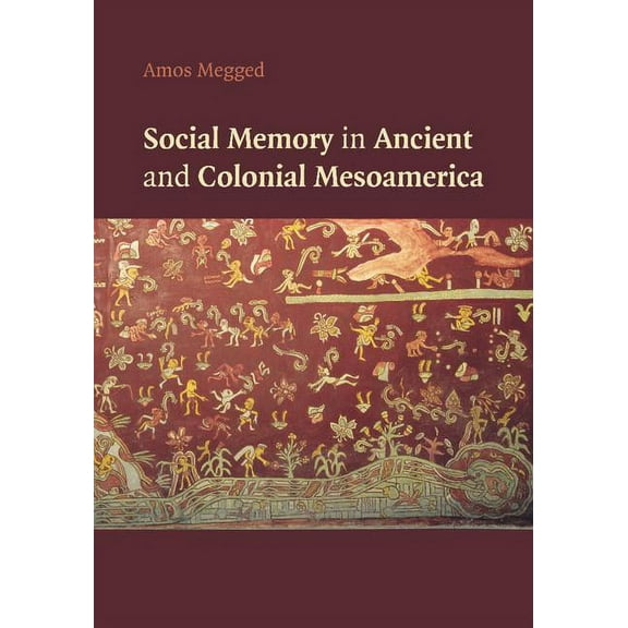 Social Memory in Ancient and Colonial Mesoamerica, (Paperback)