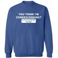 thumbnail image 2 of OXI Crewneck Sweatshirt - You Think I'm Condescending, Basic Casual Sweatshirts for Men's and Women Fleece Sweatshirt Long Sleeve - Indigo Blue 3X-Large, 2 of 2