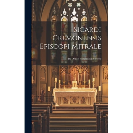 Sicardi Cremonensis Episcopi Mitrale: De Officiis Ecclesiasticis Summa (Hardcover)