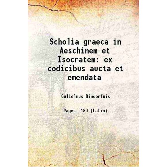 Scholia graeca in Aeschinem et Isocratem ex codicibus aucta et emendata 1852 [Hardcover]