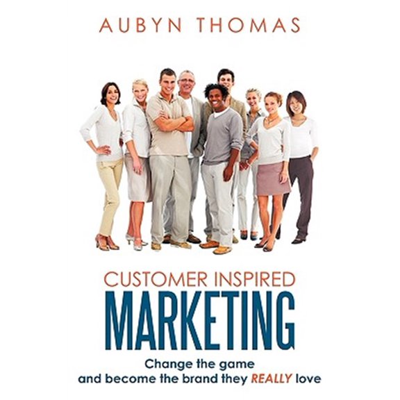 Pre-Owned Customer Inspired Marketing : Change the game and become the brand they REALLY love (Hardcover)