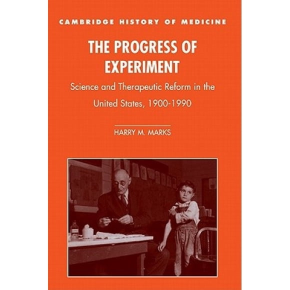 The Progress of Experiment: Science and Therapeutic Reform in the United States, 1900-1990 (Cambridge Studies in the History of Medicine)