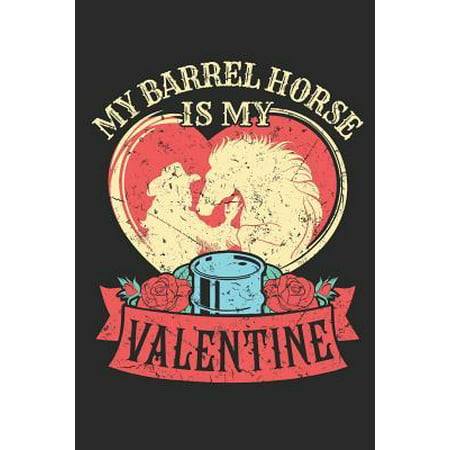 My Barrel Horse Is My Valentine: Barrel Racing Journal, Blank Lined Book for Trainer or Rider, 150 Pages, College Ruled