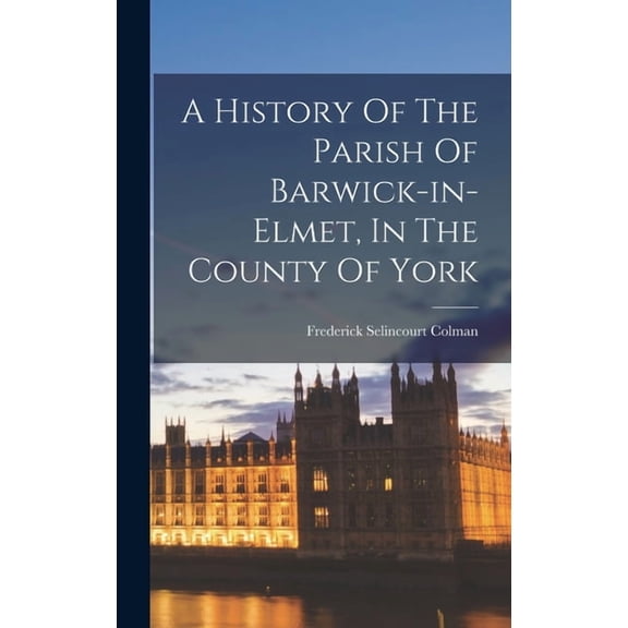 A History Of The Parish Of Barwick-in-elmet, In The County Of York (Hardcover)