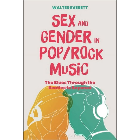 Sex and Gender in Pop/Rock Music: The Blues Through the Beatles to BeyoncÃ©, (Hardcover)