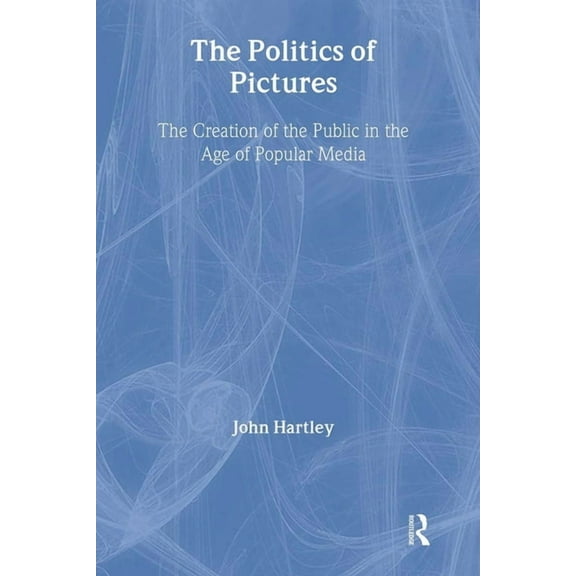 The Politics of Pictures: The Creation of the Public in the Age of the Popular Media, (Paperback)