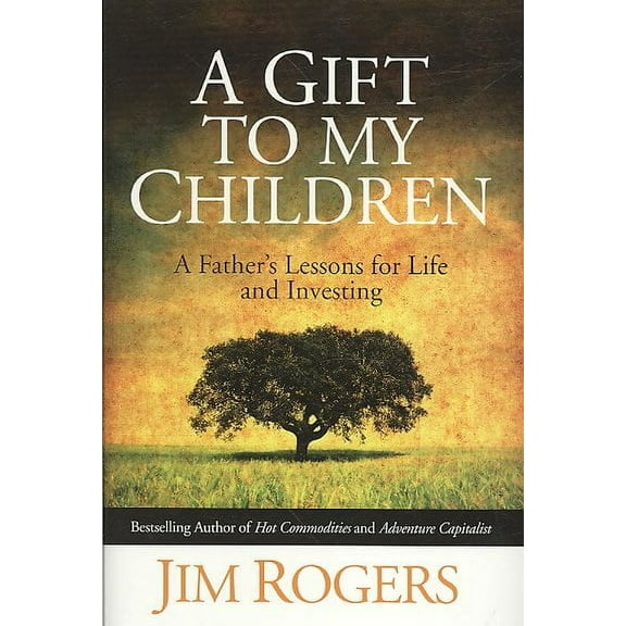 Gift to My Children : A Father's Lessons for Life and Investing