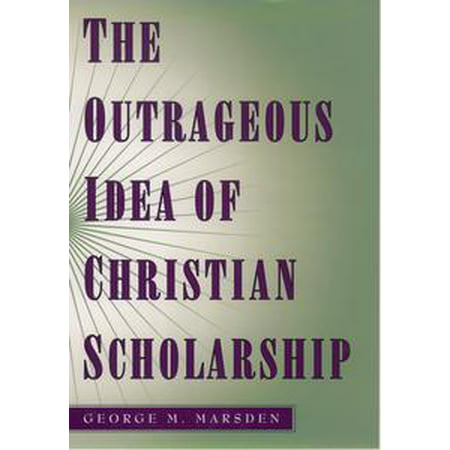 The Outrageous Idea of Christian Scholarship - eBook
