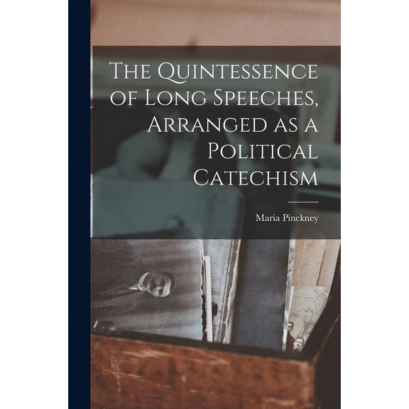 The Quintessence of Long Speeches, Arranged as a Political Catechism (Paperback)