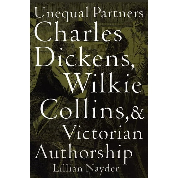 Unequal Partners: Charles Dickens, Wilkie Collins, and Victorian Authorship, (Paperback)