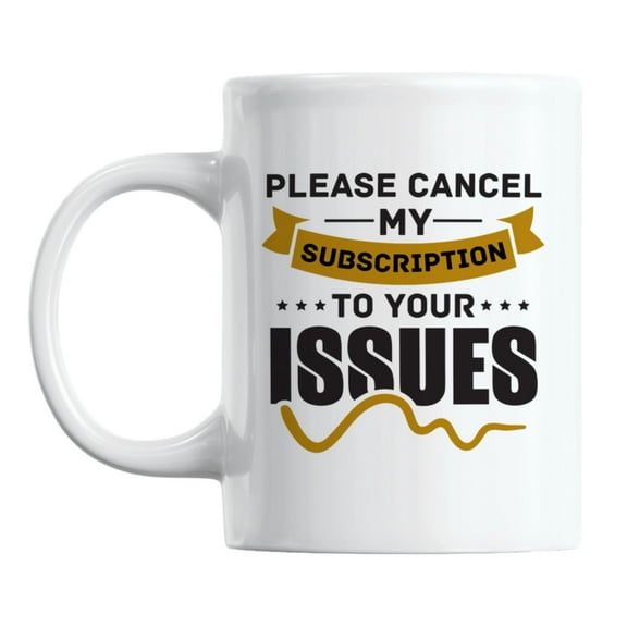 Please Cancel My Subscription to Your Issues White Ceramic Coffee & Tea Mug (11oz)