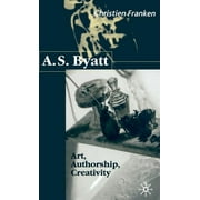 A.S.Byatt: Art, Authorship, Creativity: Art, Authorship and Creativity (Hardcover)