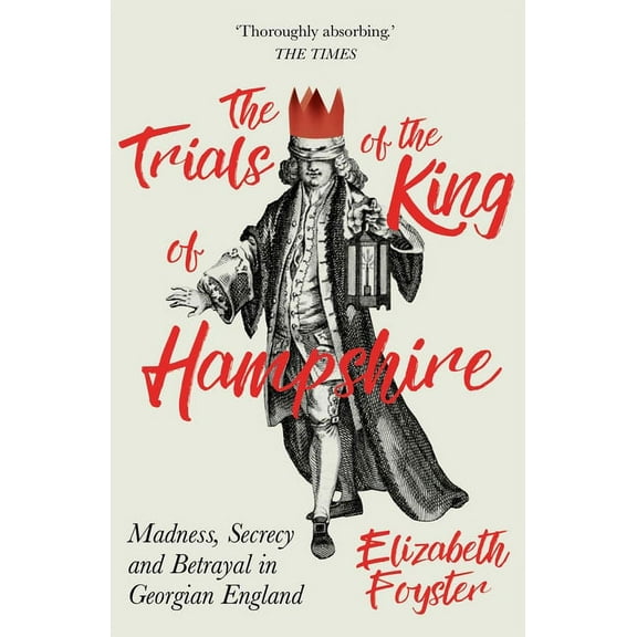 The Trials of the King of Hampshire: Madness, Secrecy and Betrayal in Georgian England, (Paperback)