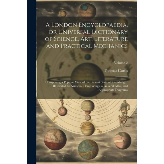 A London Encyclopaedia, or Universal Dictionary of Science, art, Literature and Practical Mechanics (Paperback)