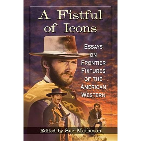 Pre-Owned A Fistful of Icons: Essays on Frontier Fixtures of the American Western