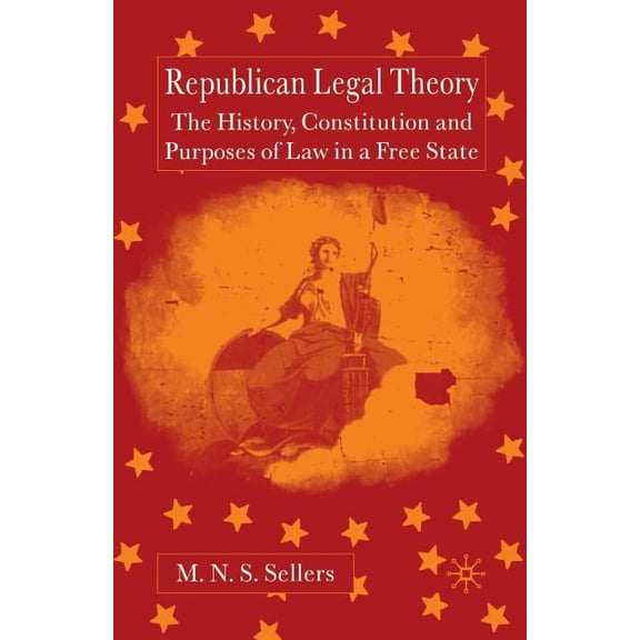 Republican Legal Theory: The History, Constitution and Purposes of Law in a Free State, (Paperback)
