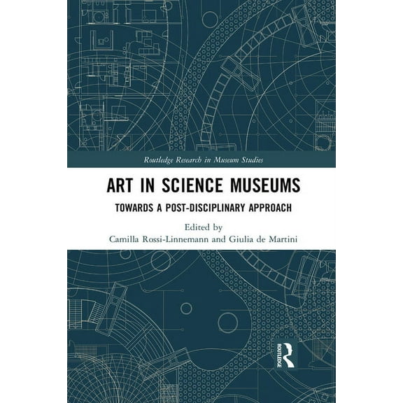 Routledge Research in Museum Studies Art in Science Museums: Towards a Post-Disciplinary Approach, (Paperback)