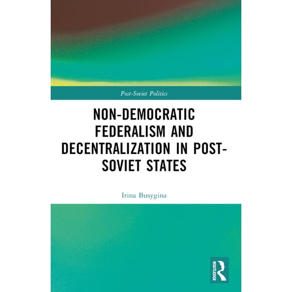 Post-Soviet Politics Non-Democratic Federalism and Decentralization in Post-Soviet States, (Paperback)