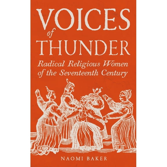 Voices of Thunder: Radical Religious Women of the Seventeenth Century, (Hardcover)