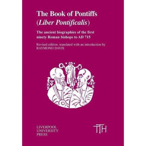 The Book of the Pontiffs (Liber Pontificalis): The Ancient Biographies of First Ninety Roman Bishops to AD 715