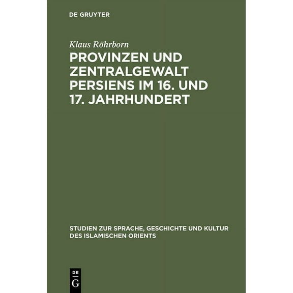 Studien Zur Geschichte Und Kultur Des Islamischen Orients: Provinzen und Zentralgewalt Persiens im 16. und 17. Jahrhundert (Hardcover)