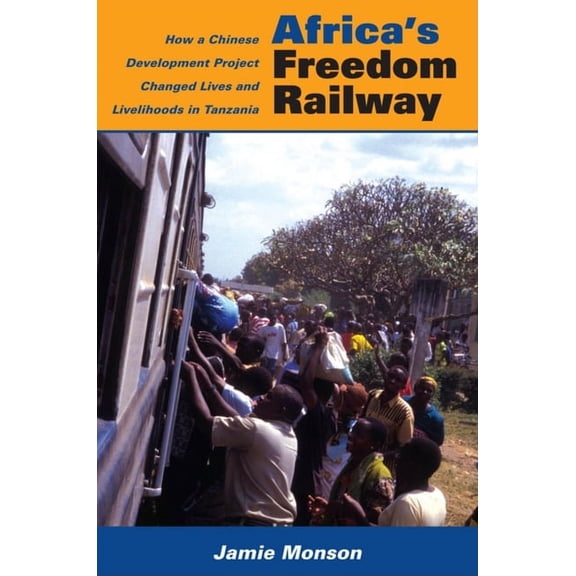 Africa's Freedom Railway: How a Chinese Development Project Changed Lives and Livelihoods in Tanzania, (Paperback)
