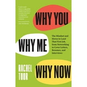 Why You, Why Me, Why Now : The Mindset and Moves to Land That First Job, from Networking to Cover Letters, Resumes, and Interviews (Edition 1) (Paperback)