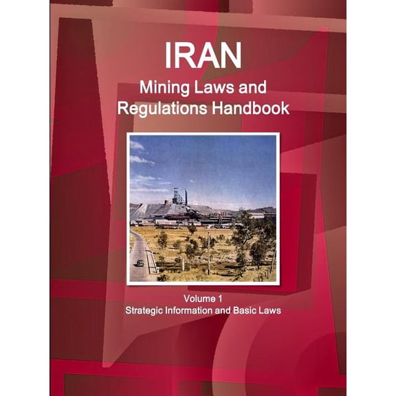 Iran Mining Laws and Regulations Handbook Volume 1 Strategic Information and Basic Laws, (Paperback)