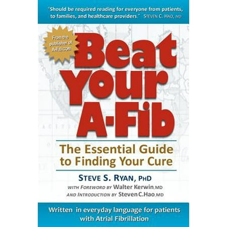 Beat Your A-Fib : The Essential Guide to Finding Your Cure: Written in Everyday Language for Patients with Atrial (Best Medication For Atrial Fibrillation)