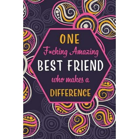 One F*cking Amazing Best Friend Who Makes A Difference: Blank Lined Pattern Funny Journal/Notebook as Birthday, Mother's / Father's Day, Grandparents