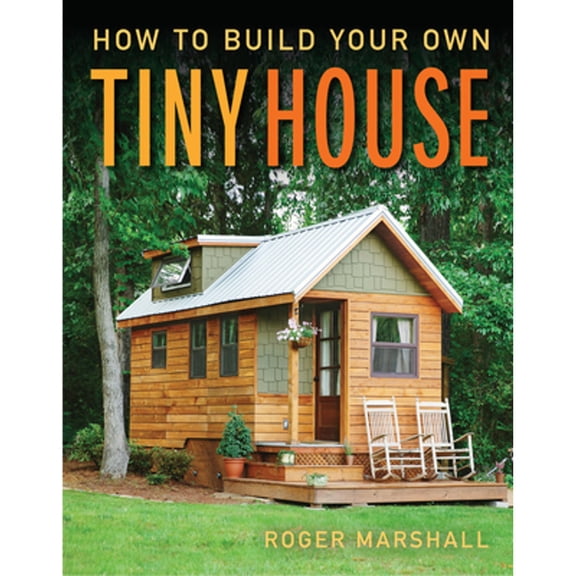Pre-Owned How to Build Your Own Tiny House: The Complete Step-By-Step Guide (Paperback) 1631869078 9781631869075